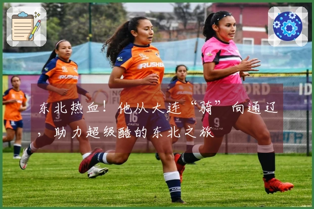 东北热血！他从大连“骑”向通辽，助力超级酷的东北之旅